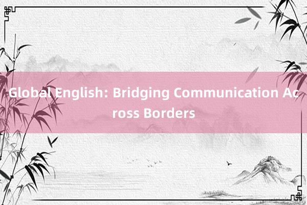 Global English: Bridging Communication Across Borders